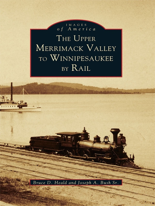Title details for The Upper Merrimack Valley to Winnipesaukee by Rail by Bruce D. Heald - Available